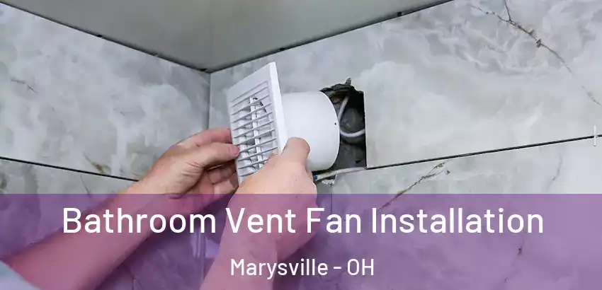 Bathroom Vent Fan Installation Marysville - OH