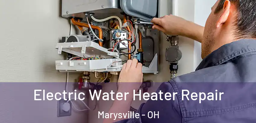 Electric Water Heater Repair Marysville - OH